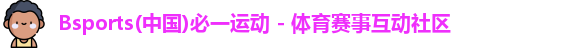 Bsports(中国)必一运动 - 体育赛事互动社区